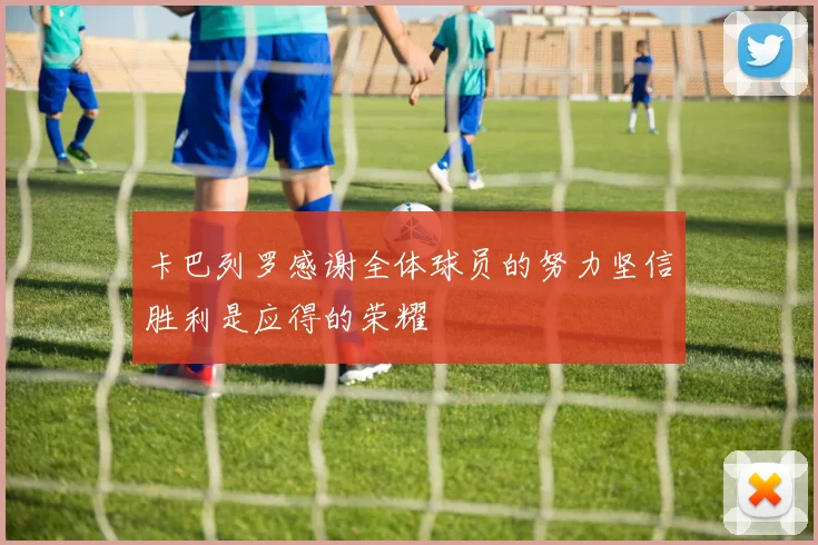 卡巴列罗感谢全体球员的努力坚信胜利是应得的荣耀