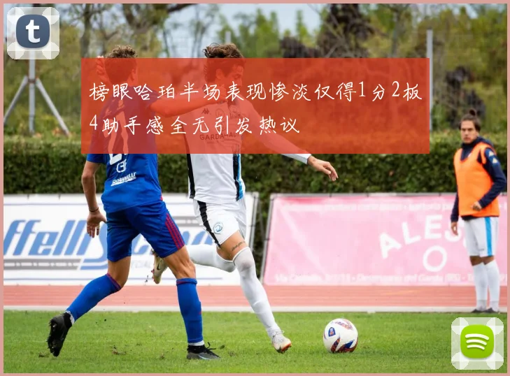 榜眼哈珀半场表现惨淡仅得1分2板4助手感全无引发热议
